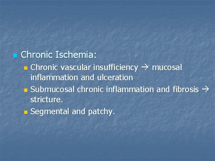 n Chronic Ischemia: Chronic vascular insufficiency mucosal inflammation and ulceration n Submucosal chronic inflammation