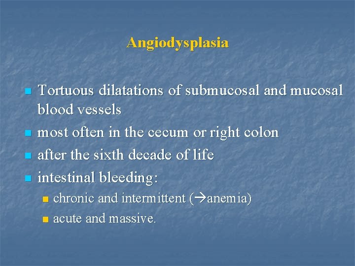 Angiodysplasia n n Tortuous dilatations of submucosal and mucosal blood vessels most often in