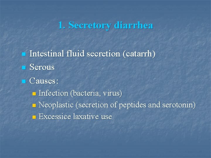 1. Secretory diarrhea n n n Intestinal fluid secretion (catarrh) Serous Causes: Infection (bacteria,