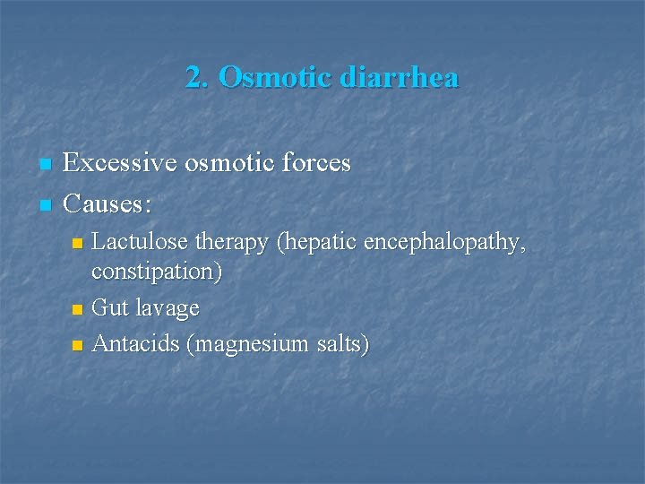 2. Osmotic diarrhea n n Excessive osmotic forces Causes: Lactulose therapy (hepatic encephalopathy, constipation)