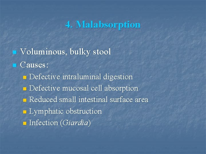 4. Malabsorption n n Voluminous, bulky stool Causes: Defective intraluminal digestion n Defective mucosal