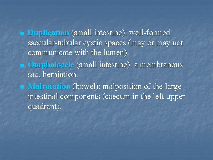 n n n Duplication (small intestine): well-formed saccular-tubular cystic spaces (may or may not