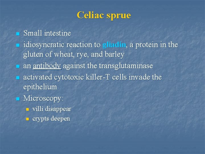 Celiac sprue n n n Small intestine idiosyncratic reaction to gliadin, a protein in