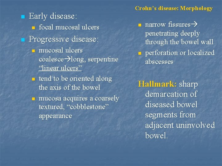 n Early disease: n n focal mucosal ulcers Crohn’s disease: Morphology n Progressive disease: