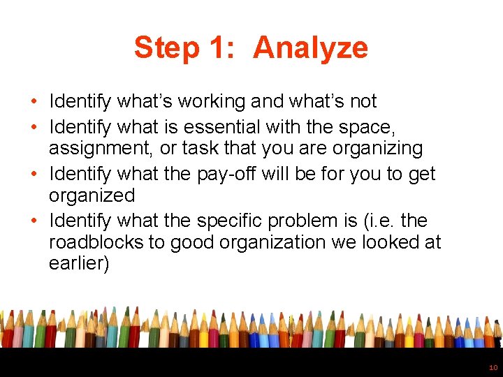 Step 1: Analyze • Identify what’s working and what’s not • Identify what is