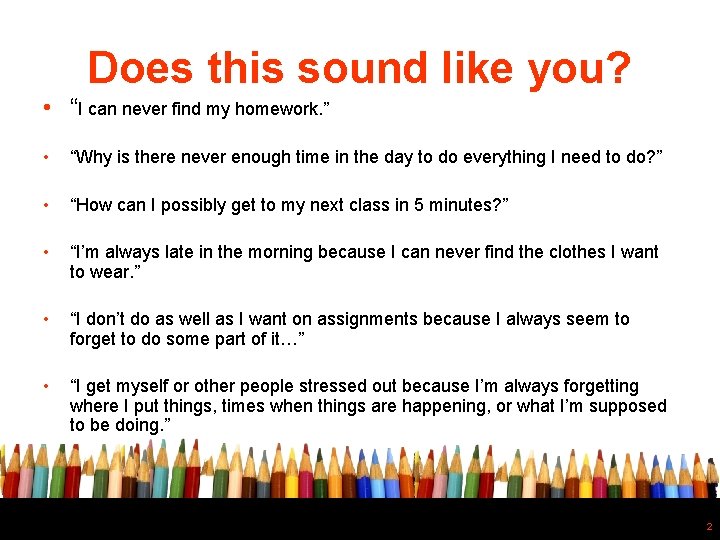 Does this sound like you? • “I can never find my homework. ” •