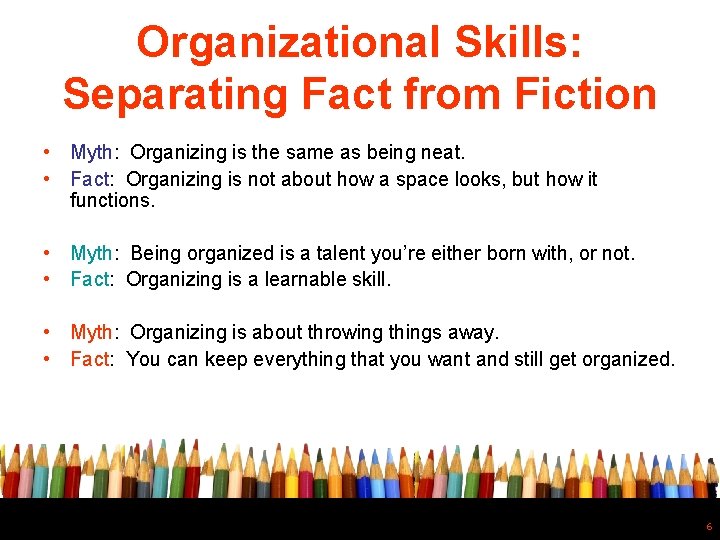 Organizational Skills: Separating Fact from Fiction • Myth: Organizing is the same as being