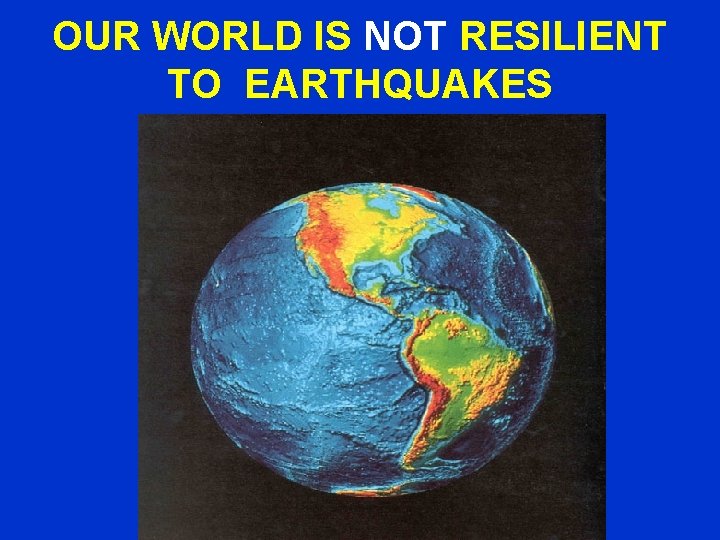 OUR WORLD IS NOT RESILIENT TO EARTHQUAKES 