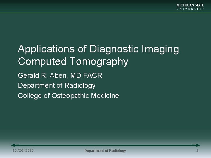 Applications of Diagnostic Imaging Computed Tomography Gerald R. Aben, MD FACR Department of Radiology
