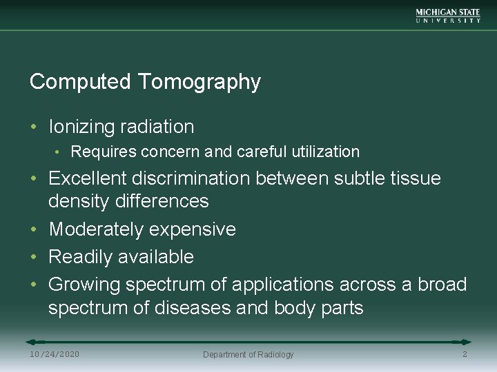 Computed Tomography • Ionizing radiation • Requires concern and careful utilization • Excellent discrimination