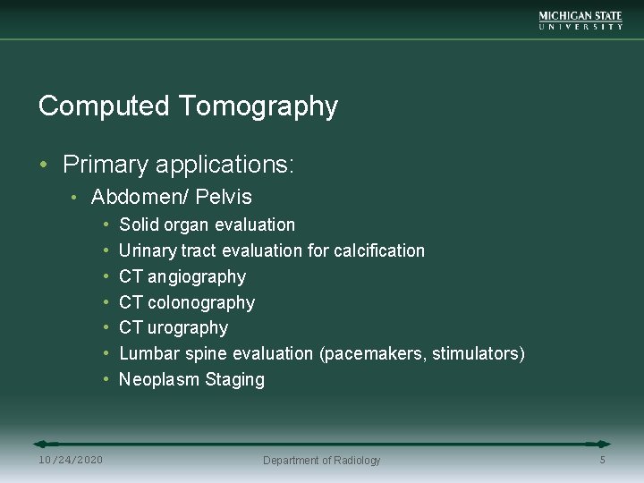 Computed Tomography • Primary applications: • Abdomen/ Pelvis • Solid organ evaluation • Urinary