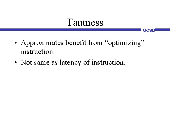 Tautness UCSD • Approximates benefit from “optimizing” instruction. • Not same as latency of Tautness UCSD • Approximates benefit from “optimizing” instruction. • Not same as latency of
