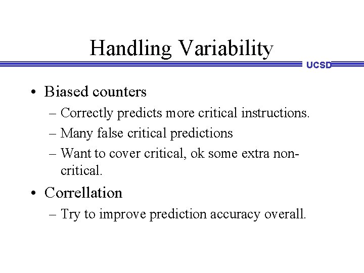 Handling Variability UCSD • Biased counters – Correctly predicts more critical instructions. – Many Handling Variability UCSD • Biased counters – Correctly predicts more critical instructions. – Many