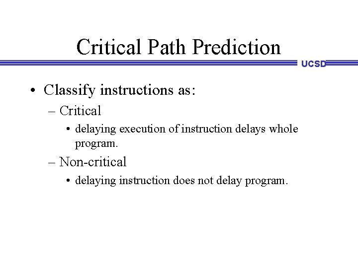 Critical Path Prediction UCSD • Classify instructions as: – Critical • delaying execution of Critical Path Prediction UCSD • Classify instructions as: – Critical • delaying execution of