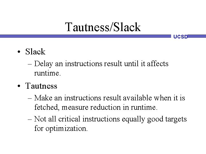 Tautness/Slack UCSD • Slack – Delay an instructions result until it affects runtime. • Tautness/Slack UCSD • Slack – Delay an instructions result until it affects runtime. •
