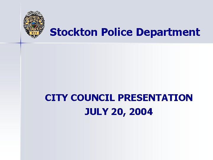 Stockton Police Department CITY COUNCIL PRESENTATION JULY 20, 2004 