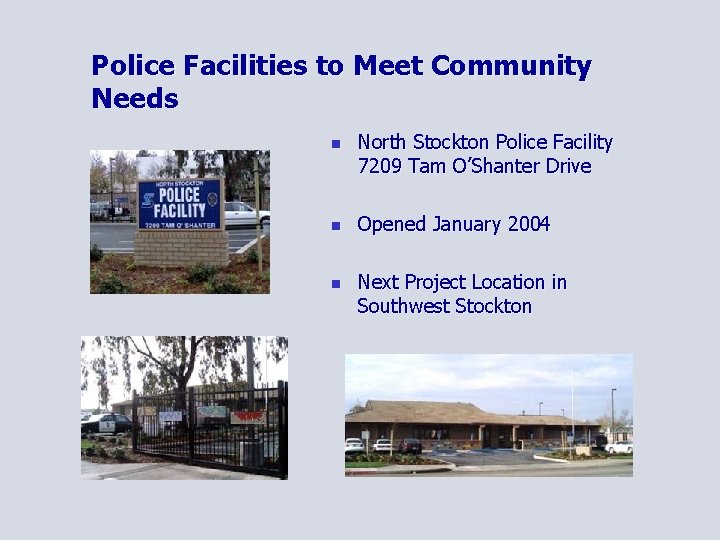 Police Facilities to Meet Community Needs n North Stockton Police Facility 7209 Tam O’Shanter