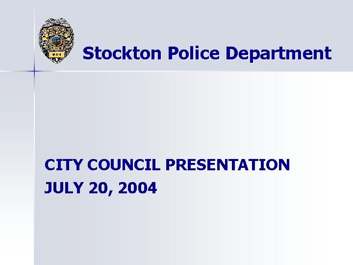 Stockton Police Department CITY COUNCIL PRESENTATION JULY 20, 2004 