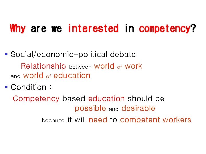 Why are we interested in competency? § Social/economic-political debate Relationship between world of work