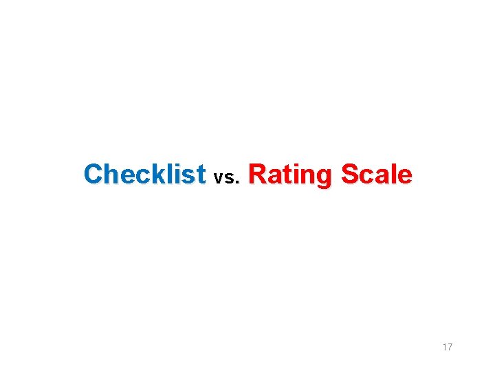 Checklist vs. Rating Scale 17 