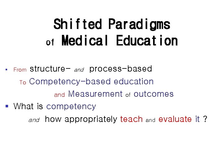 Shifted Paradigms of Medical Education structure- and process-based To Competency-based education and Measurement of