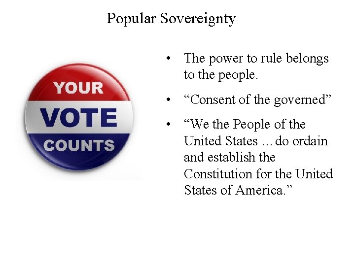 Popular Sovereignty • The power to rule belongs to the people. • “Consent of