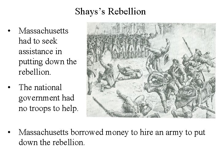 Shays’s Rebellion • Massachusetts had to seek assistance in putting down the rebellion. •