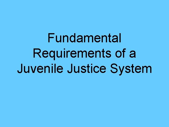 Fundamental Requirements of a Juvenile Justice System 