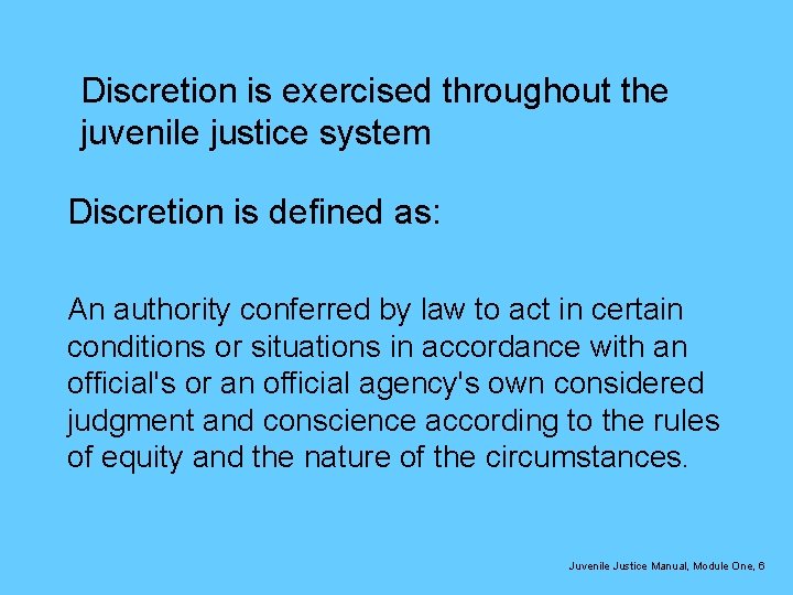 Discretion is exercised throughout the juvenile justice system Discretion is defined as: An authority