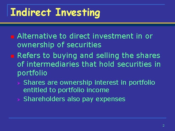 Indirect Investing n n Alternative to direct investment in or ownership of securities Refers