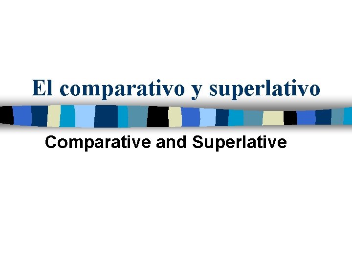 El comparativo y superlativo Comparative and Superlative 