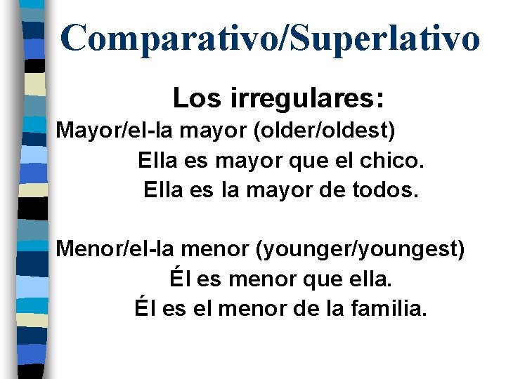 Comparativo/Superlativo Los irregulares: Mayor/el-la mayor (older/oldest) Ella es mayor que el chico. Ella es