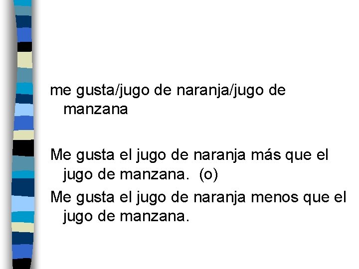 me gusta/jugo de naranja/jugo de manzana Me gusta el jugo de naranja más que