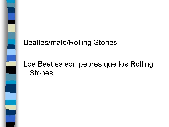 Beatles/malo/Rolling Stones Los Beatles son peores que los Rolling Stones. 