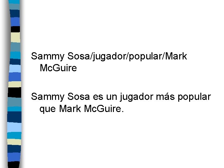 Sammy Sosa/jugador/popular/Mark Mc. Guire Sammy Sosa es un jugador más popular que Mark Mc.