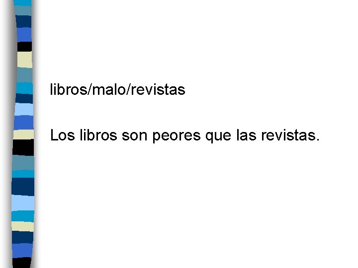 libros/malo/revistas Los libros son peores que las revistas. 