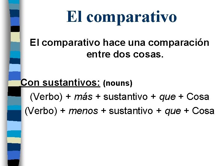 El comparativo hace una comparación entre dos cosas. Con sustantivos: (nouns) (Verbo) + más