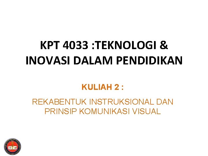 KPT 4033 : TEKNOLOGI & INOVASI DALAM PENDIDIKAN KULIAH 2 : REKABENTUK INSTRUKSIONAL DAN