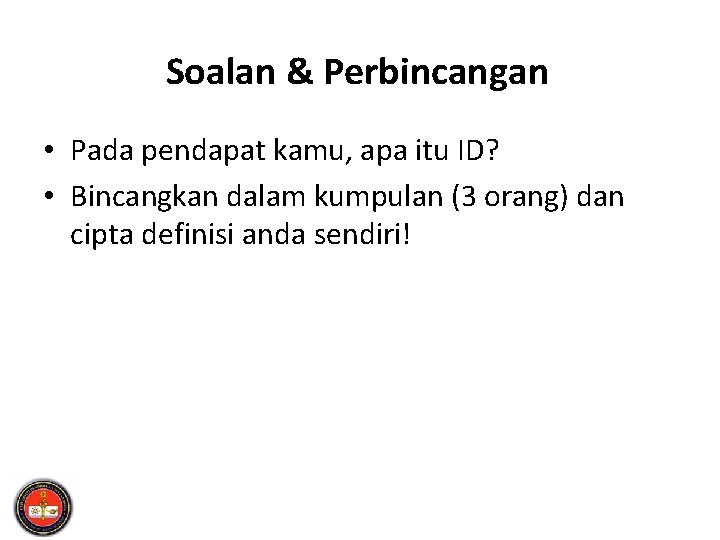 Soalan & Perbincangan • Pada pendapat kamu, apa itu ID? • Bincangkan dalam kumpulan