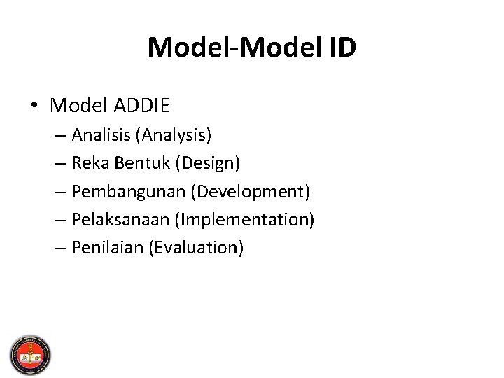 Model-Model ID • Model ADDIE – Analisis (Analysis) – Reka Bentuk (Design) – Pembangunan