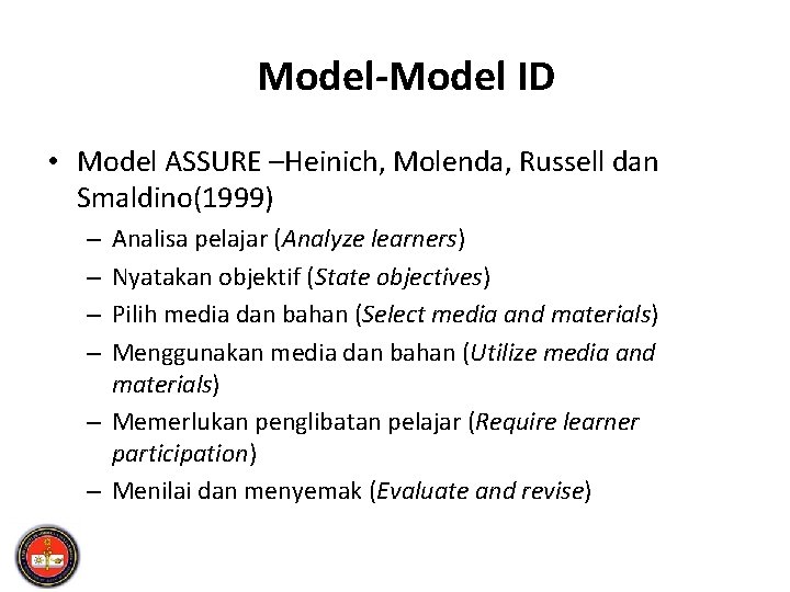 Model-Model ID • Model ASSURE –Heinich, Molenda, Russell dan Smaldino(1999) Analisa pelajar (Analyze learners)