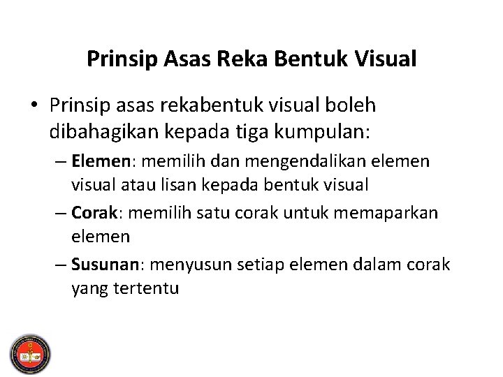 Prinsip Asas Reka Bentuk Visual • Prinsip asas rekabentuk visual boleh dibahagikan kepada tiga