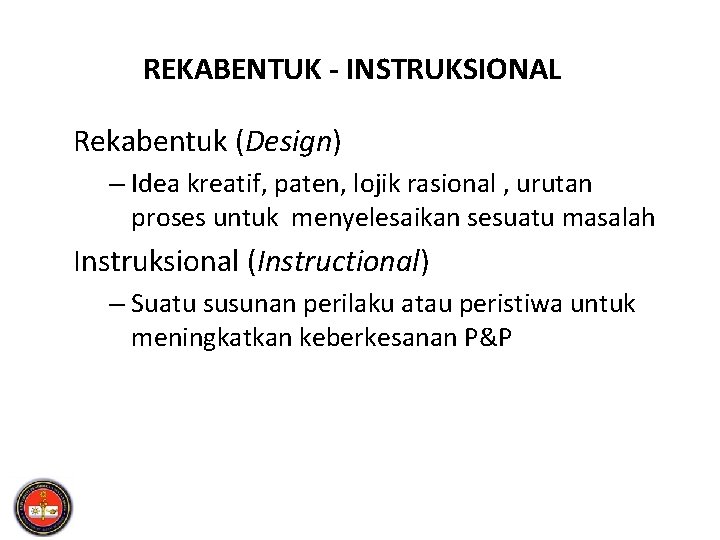 REKABENTUK - INSTRUKSIONAL Rekabentuk (Design) – Idea kreatif, paten, lojik rasional , urutan proses