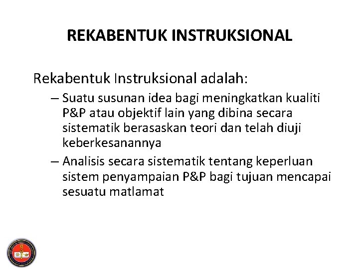 REKABENTUK INSTRUKSIONAL Rekabentuk Instruksional adalah: – Suatu susunan idea bagi meningkatkan kualiti P&P atau