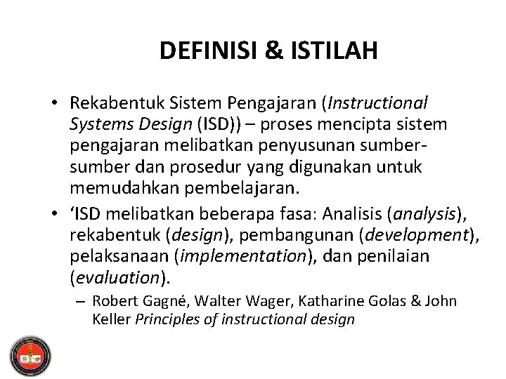 DEFINISI & ISTILAH • Rekabentuk Sistem Pengajaran (Instructional Systems Design (ISD)) – proses mencipta