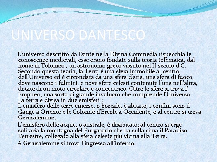 UNIVERSO DANTESCO L'universo descritto da Dante nella Divina Commedia rispecchia le conoscenze medievali; esse