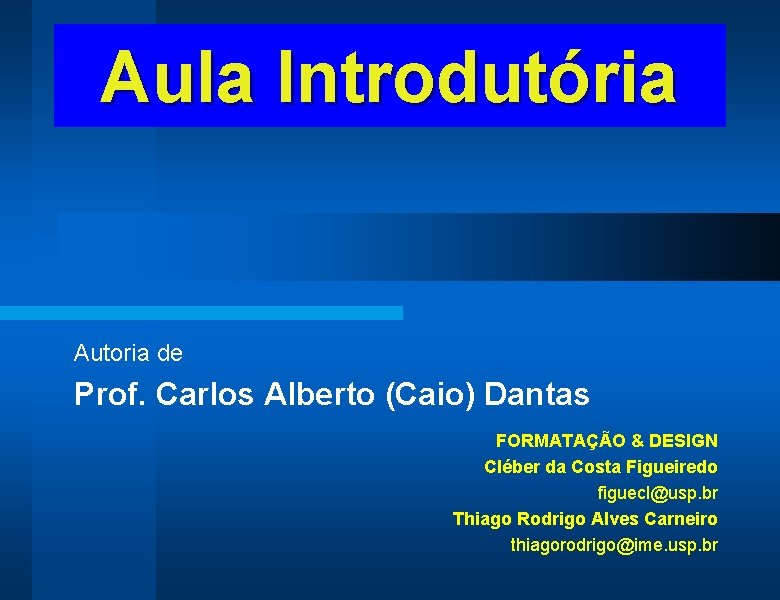 Aula Introdutória Autoria de Prof. Carlos Alberto (Caio) Dantas FORMATAÇÃO & DESIGN Cléber da