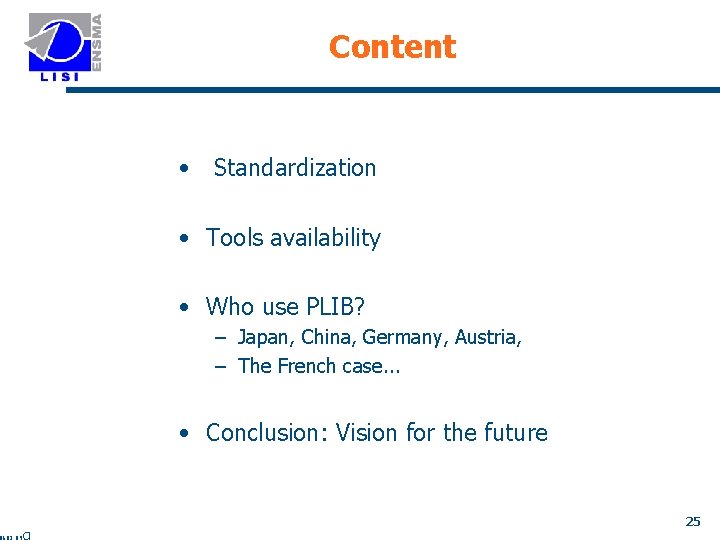 Content • Standardization • Tools availability • Who use PLIB? – Japan, China, Germany,