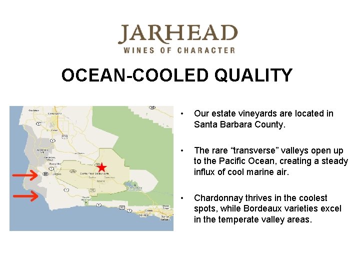 OCEAN-COOLED QUALITY • Our estate vineyards are located in Santa Barbara County. • The