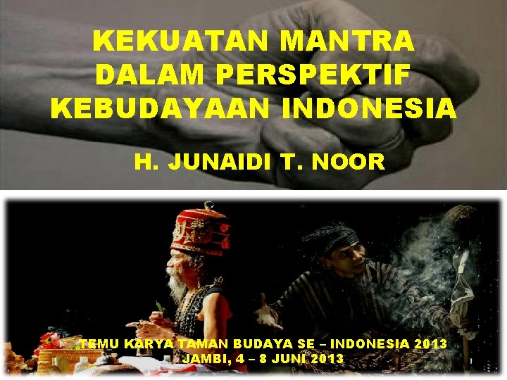 KEKUATAN MANTRA DALAM PERSPEKTIF KEBUDAYAAN INDONESIA H. JUNAIDI T. NOOR TEMU KARYA TAMAN BUDAYA